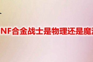 dnf龙骑士是物理还是魔法_dnf男弹药物理还是魔法